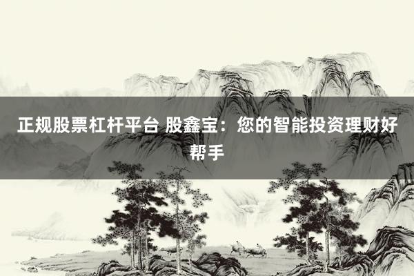 正規(guī)股票杠桿平臺(tái) 股鑫寶：您的智能投資理財(cái)好幫手