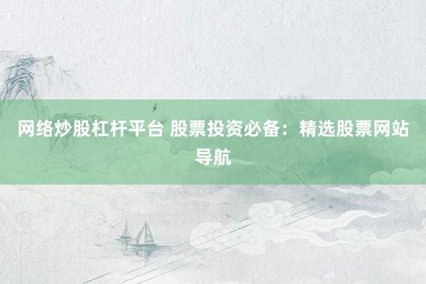 網(wǎng)絡(luò)炒股杠桿平臺 股票投資必備：精選股票網(wǎng)站導(dǎo)航
