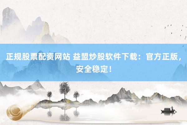 正規(guī)股票配資網(wǎng)站 益盟炒股軟件下載：官方正版，安全穩(wěn)定！