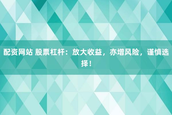 配資網(wǎng)站 股票杠桿：放大收益，亦增風險，謹慎選擇！